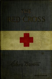 The Red Cross, a history of this remarkable international movement in the interest of humanity by Clara Barton